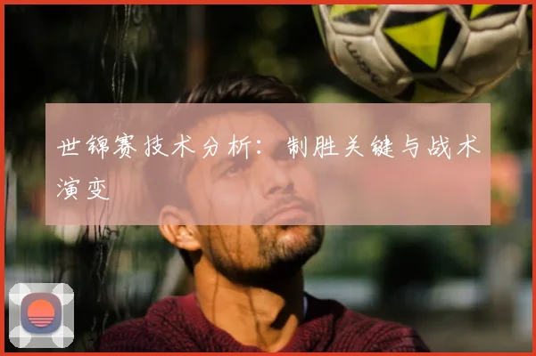 世锦赛技术分析:制胜关键与战术演变