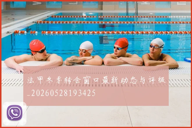 法甲冬季转会窗口最新动态与评级_20260528193425