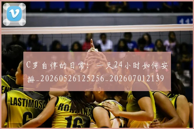 C罗自律的日常:一天24小时如何安排_20260526125256_20260701213949