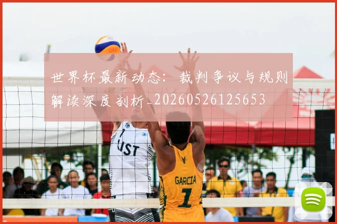 世界杯最新动态:裁判争议与规则解读深度剖析_20260526125653