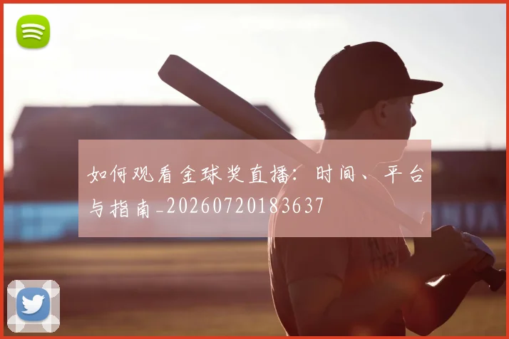 如何观看金球奖直播：时间、平台与指南_20260720183637