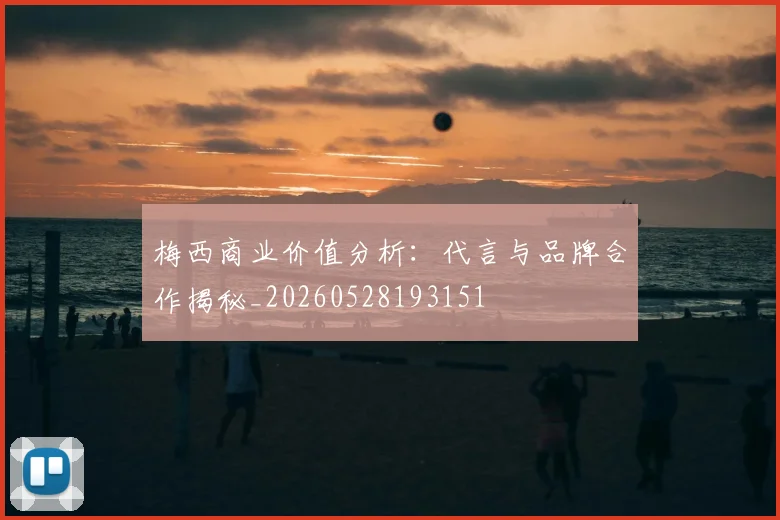 梅西商业价值分析：代言与品牌合作揭秘_20260528193151