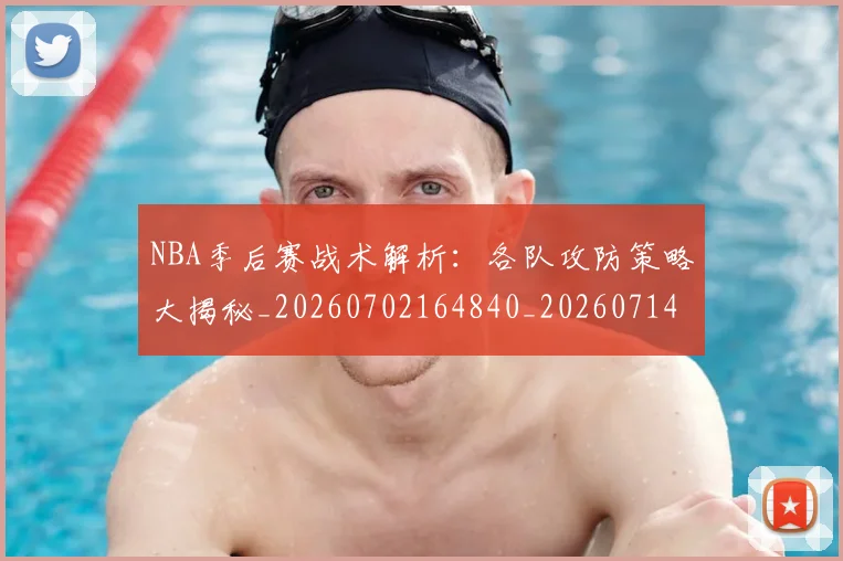 NBA季后赛战术解析:各队攻防策略大揭秘_20260702164840_20260714211456