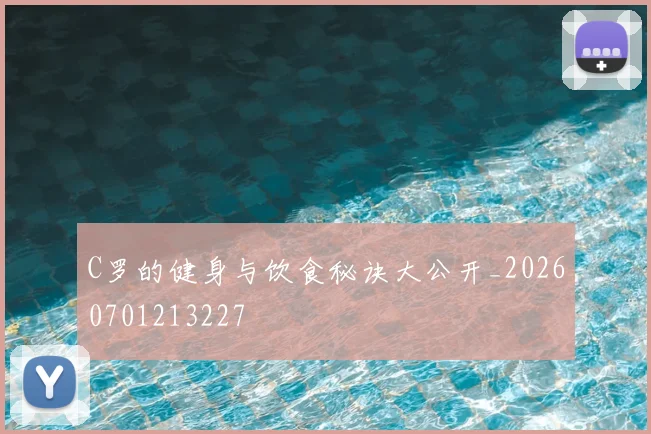 C罗的健身与饮食秘诀大公开_20260701213227