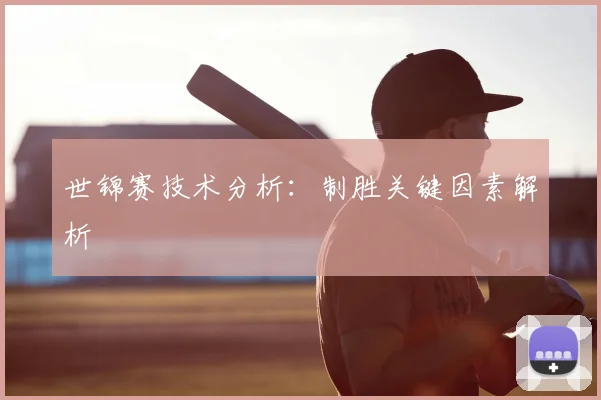 世锦赛技术分析：制胜关键因素解析