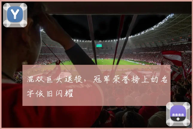 混双巨头退役，冠军荣誉榜上的名字依旧闪耀